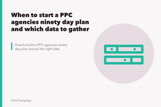 When to start a PPC agencies ninety day plan and which data to gather. When to start a PPC agencies ninety day plan and which data to gather